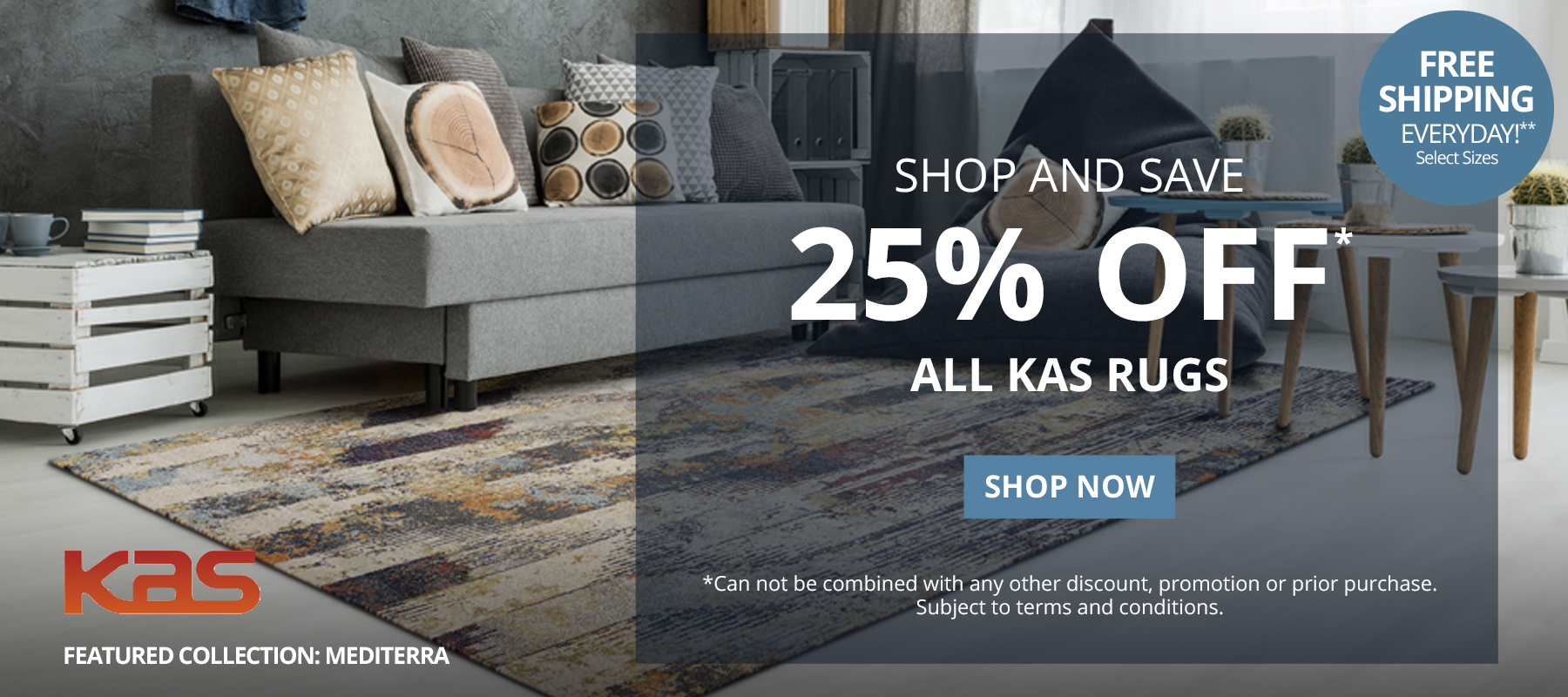Shop and Save. 25% Off* All Kas Rugs. Free Shipping Everyday!** Select Sizes. *Can not be combined with any other discount, promotion or prior purchase. Subject to terms and conditions. Shop Now.