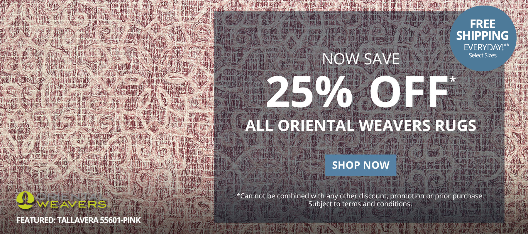 Now Save 25% Off* All Oriental Weavers Rugs. Free Shipping Everyday!** Select Sizes. *Can not be combined with any other discount, promotion or prior purchase. Subject to terms and conditions. Shop Now.